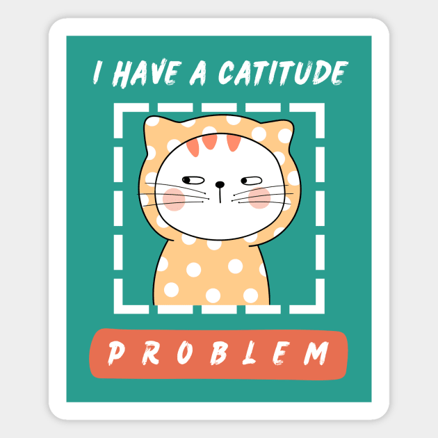 I have a catitude problem. Magnet by My-Kitty-Love